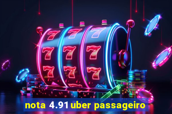 nota 4.91 uber passageiro